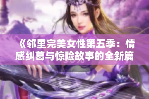 《邻里完美女性第五季：情感纠葛与惊险故事的全新篇章》