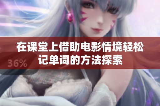 在课堂上借助电影情境轻松记单词的方法探索