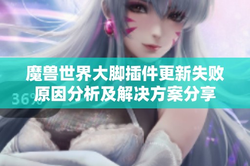 魔兽世界大脚插件更新失败原因分析及解决方案分享