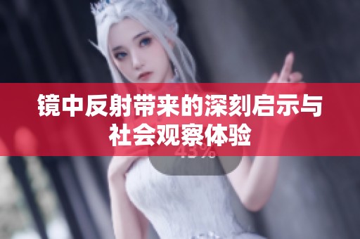 镜中反射带来的深刻启示与社会观察体验