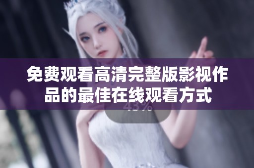 免费观看高清完整版影视作品的最佳在线观看方式
