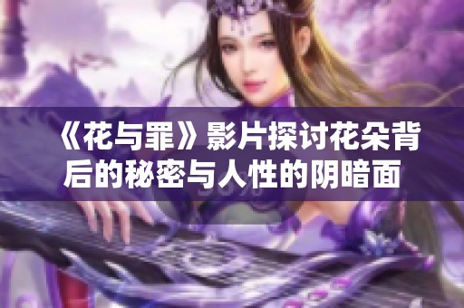 《花与罪》影片探讨花朵背后的秘密与人性的阴暗面