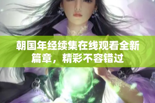 朝国年经续集在线观看全新篇章，精彩不容错过