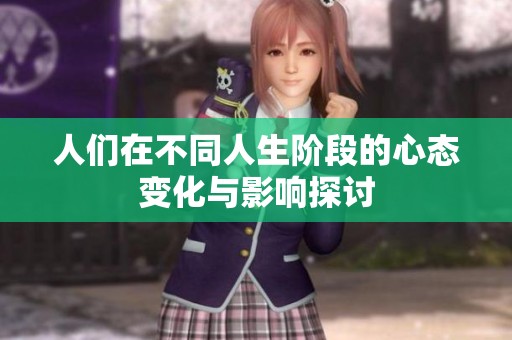 人们在不同人生阶段的心态变化与影响探讨