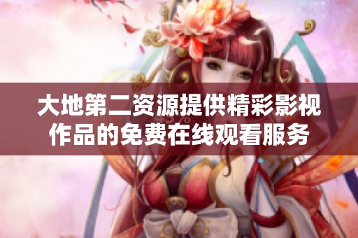 大地第二资源提供精彩影视作品的免费在线观看服务