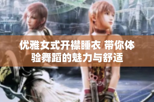 优雅女式开襟睡衣 带你体验舞蹈的魅力与舒适
