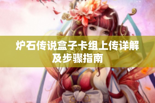 炉石传说盒子卡组上传详解及步骤指南