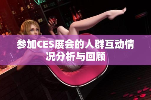 参加CES展会的人群互动情况分析与回顾