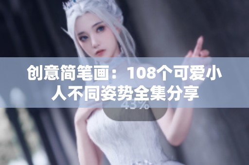 创意简笔画：108个可爱小人不同姿势全集分享