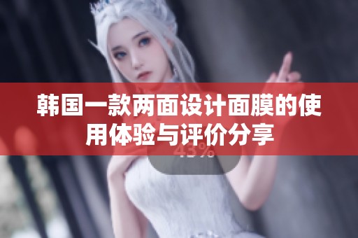 韩国一款两面设计面膜的使用体验与评价分享