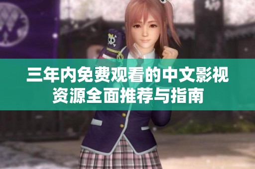 三年内免费观看的中文影视资源全面推荐与指南