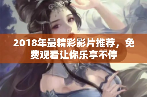 2018年最精彩影片推荐，免费观看让你乐享不停