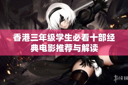 香港三年级学生必看十部经典电影推荐与解读