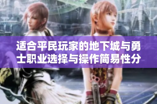 适合平民玩家的地下城与勇士职业选择与操作简易性分析