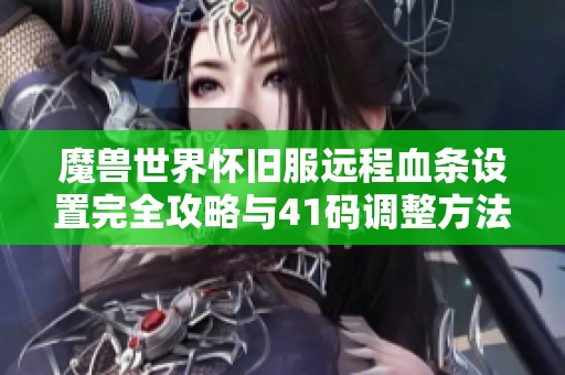 魔兽世界怀旧服远程血条设置完全攻略与41码调整方法详解