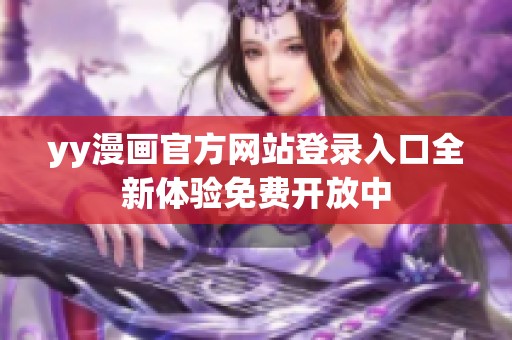 yy漫画官方网站登录入口全新体验免费开放中