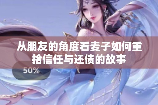 从朋友的角度看麦子如何重拾信任与还债的故事