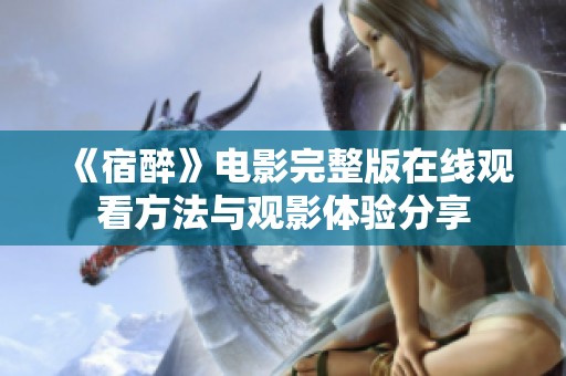 《宿醉》电影完整版在线观看方法与观影体验分享