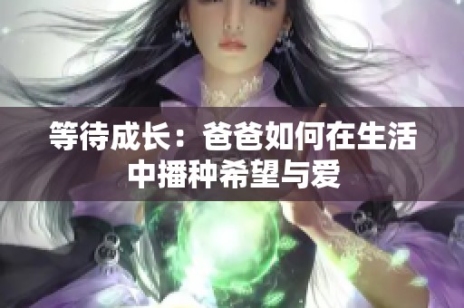 等待成长：爸爸如何在生活中播种希望与爱