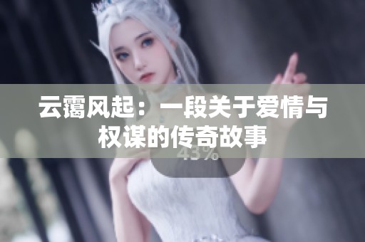云霭风起：一段关于爱情与权谋的传奇故事