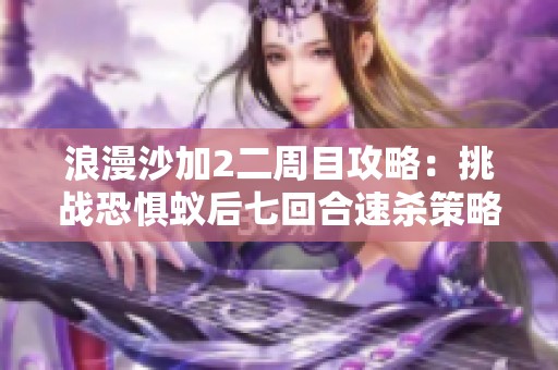 浪漫沙加2二周目攻略：挑战恐惧蚁后七回合速杀策略解析