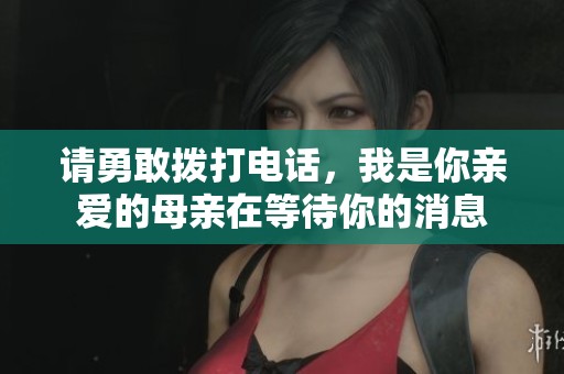 请勇敢拨打电话，我是你亲爱的母亲在等待你的消息