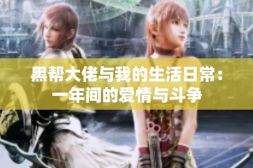 黑帮大佬与我的生活日常：一年间的爱情与斗争