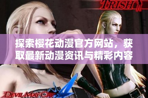 探索樱花动漫官方网站，获取最新动漫资讯与精彩内容指南