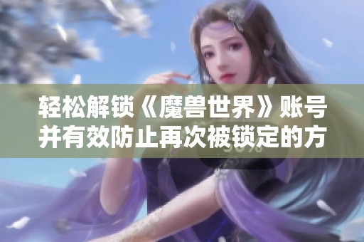 轻松解锁《魔兽世界》账号并有效防止再次被锁定的方法分享