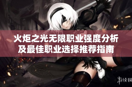 火炬之光无限职业强度分析及最佳职业选择推荐指南