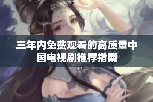 三年内免费观看的高质量中国电视剧推荐指南