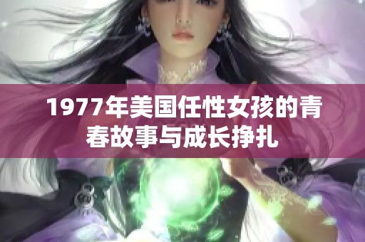 1977年美国任性女孩的青春故事与成长挣扎