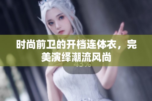 时尚前卫的开档连体衣，完美演绎潮流风尚