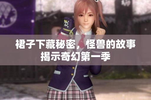 裙子下藏秘密，怪兽的故事揭示奇幻第一季