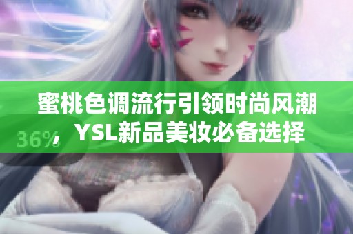 蜜桃色调流行引领时尚风潮，YSL新品美妆必备选择
