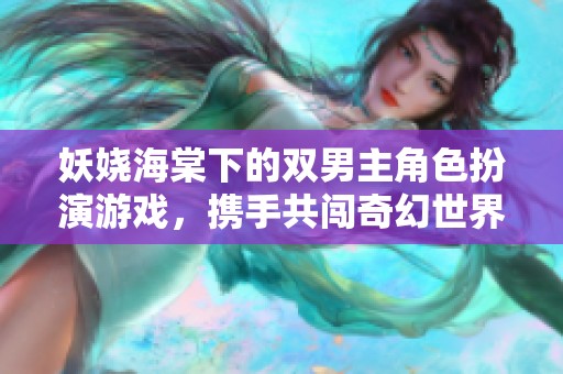妖娆海棠下的双男主角色扮演游戏，携手共闯奇幻世界