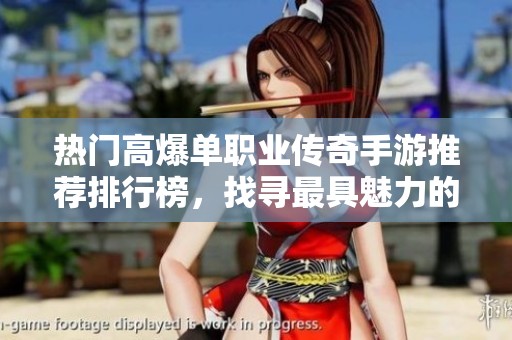 热门高爆单职业传奇手游推荐排行榜，找寻最具魅力的高爆率传奇游戏