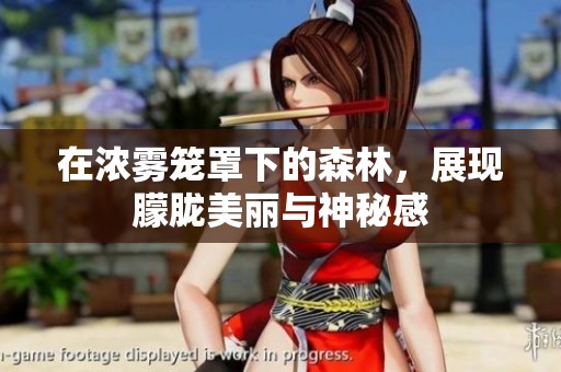在浓雾笼罩下的森林，展现朦胧美丽与神秘感