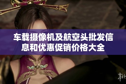 车载摄像机及航空头批发信息和优惠促销价格大全