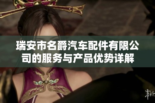 瑞安市名爵汽车配件有限公司的服务与产品优势详解
