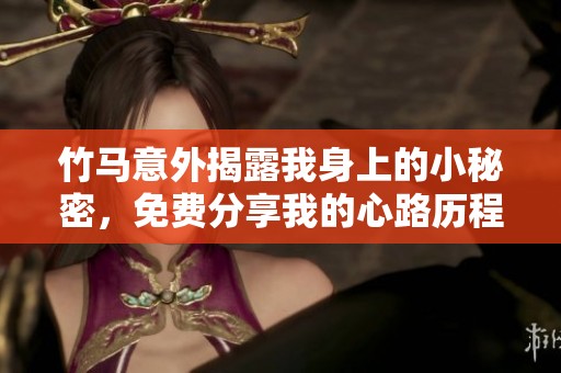 竹马意外揭露我身上的小秘密，免费分享我的心路历程
