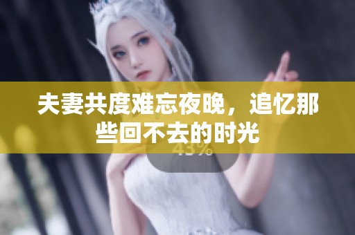 夫妻共度难忘夜晚，追忆那些回不去的时光