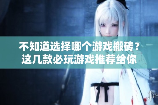 不知道选择哪个游戏搬砖？这几款必玩游戏推荐给你