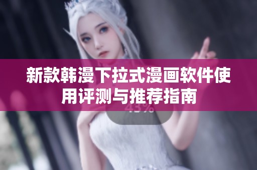 新款韩漫下拉式漫画软件使用评测与推荐指南