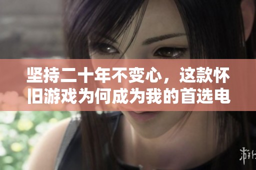 坚持二十年不变心，这款怀旧游戏为何成为我的首选电影网