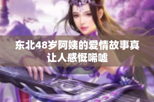 东北48岁阿姨的爱情故事真让人感慨唏嘘