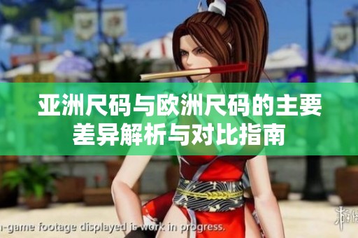 亚洲尺码与欧洲尺码的主要差异解析与对比指南