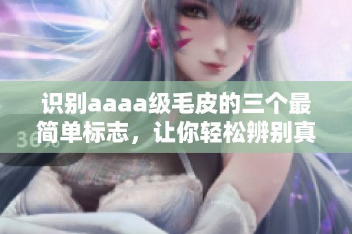识别aaaa级毛皮的三个最简单标志，让你轻松辨别真伪