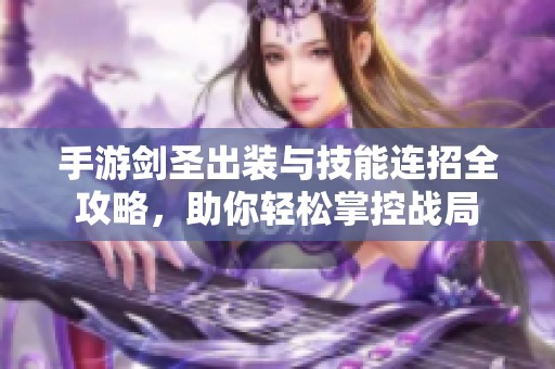 手游剑圣出装与技能连招全攻略，助你轻松掌控战局
