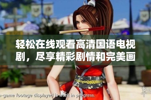 轻松在线观看高清国语电视剧，尽享精彩剧情和完美画质